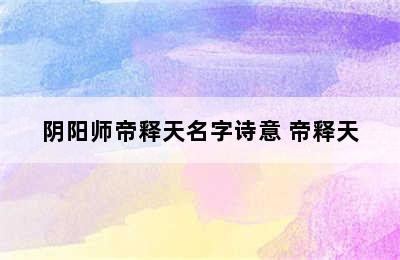 阴阳师帝释天名字诗意 帝释天